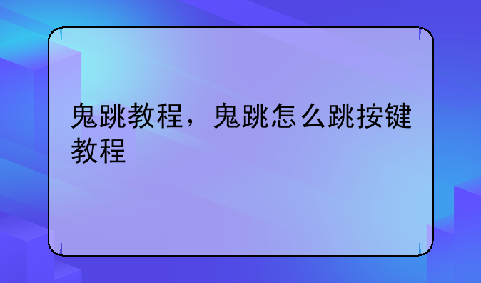 鬼跳教程，鬼跳怎么跳按键教程