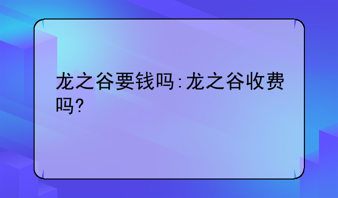 龙之谷要钱吗:龙之谷收费吗?