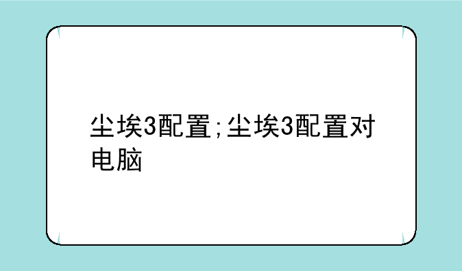 尘埃3配置;尘埃3配置对电脑