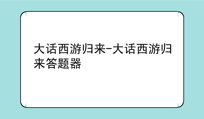 大话西游归来-大话西游归来答题器