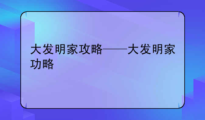 大发明家攻略——大发明家功略