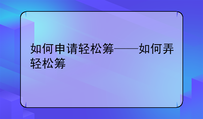 如何申请轻松筹——如何弄轻松筹