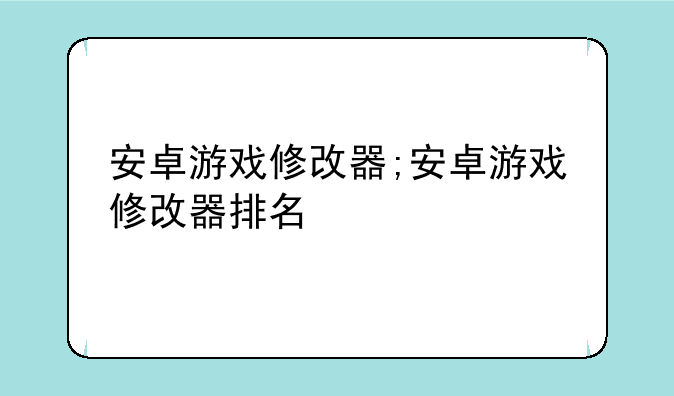 安卓游戏修改器;安卓游戏修改器排名
