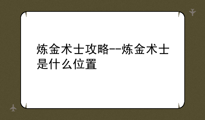 炼金术士攻略--炼金术士是什么位置