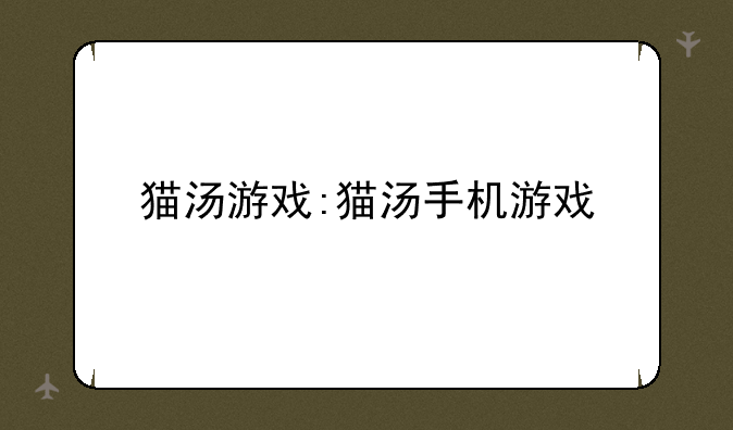 猫汤游戏:猫汤手机游戏