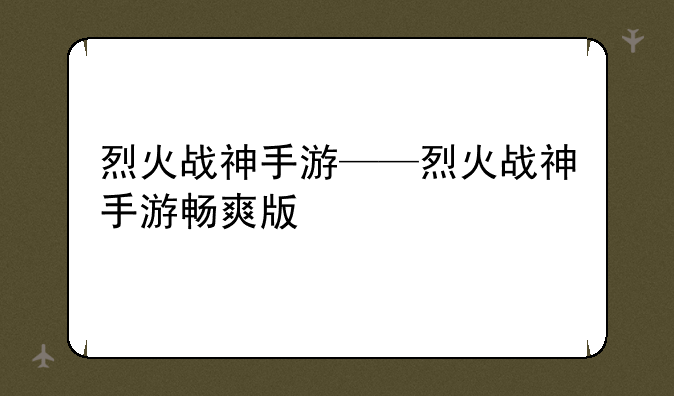 烈火战神手游——烈火战神手游畅爽版