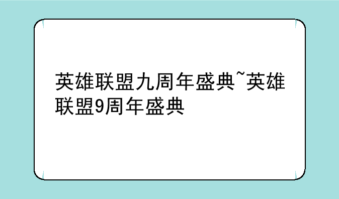 英雄联盟九周年盛典~英雄联盟9周年盛典
