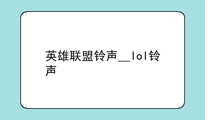英雄联盟铃声__lol铃声