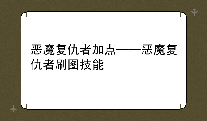 恶魔复仇者加点——恶魔复仇者刷图技能