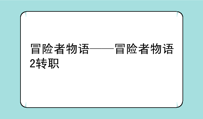 冒险者物语——冒险者物语2转职