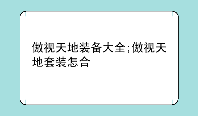 傲视天地装备大全;傲视天地套装怎合