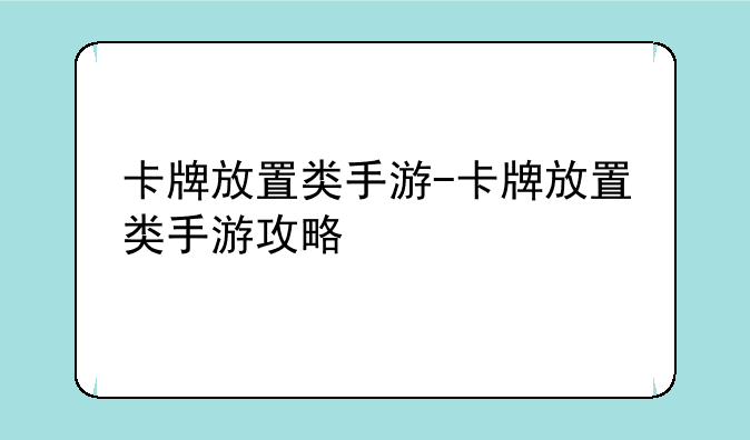 卡牌放置类手游-卡牌放置类手游攻略