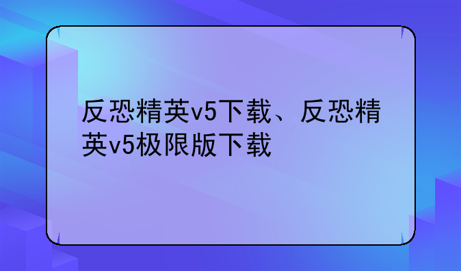反恐精英v5下载、反恐精英v5极限版下载