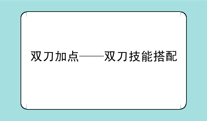 双刀加点——双刀技能搭配
