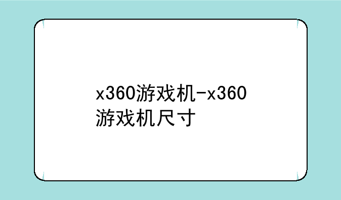 x360游戏机-x360游戏机尺寸