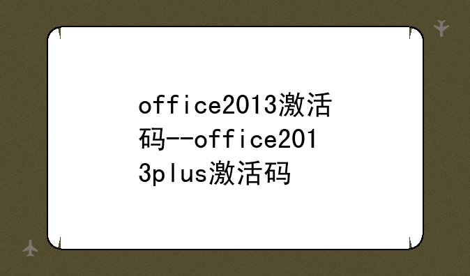 office2013激活码--office2013plus激活码