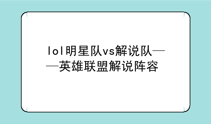 lol明星队vs解说队——英雄联盟解说阵容